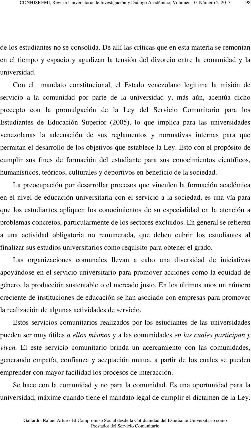 Con el mandato constitucional, el Estado venezolano legitima la misión de servicio a la comunidad por parte de la universidad y, más aún, acentúa dicho precepto con la promulgación de la Ley del