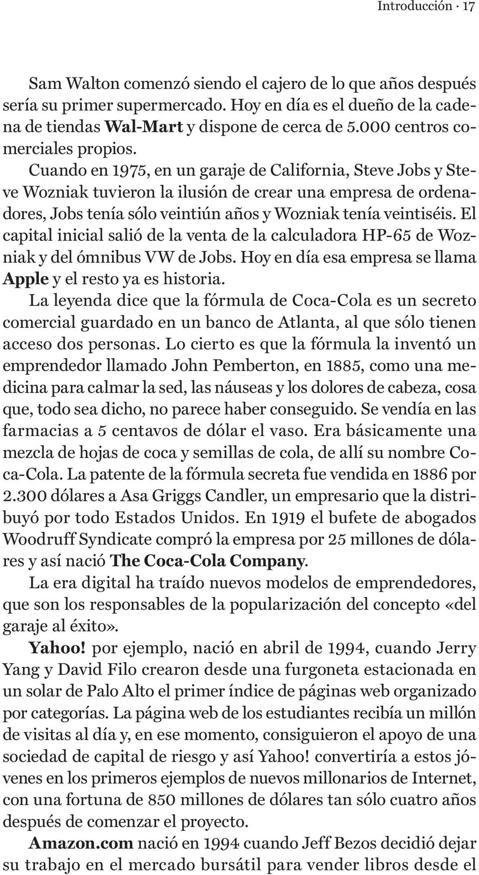 Cuando en 1975, en un garaje de California, Steve Jobs y Steve Wozniak tuvieron la ilusión de crear una empresa de ordenadores, Jobs tenía sólo veintiún años y Wozniak tenía veintiséis.
