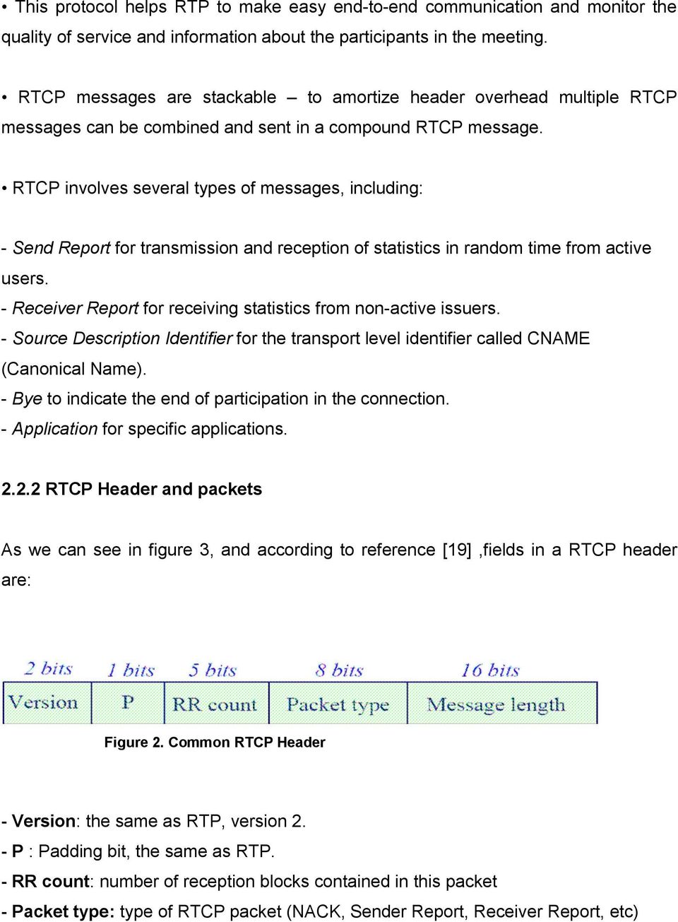 RTCP involves several types of messages, including: - Send Report for transmission and reception of statistics in random time from active users.