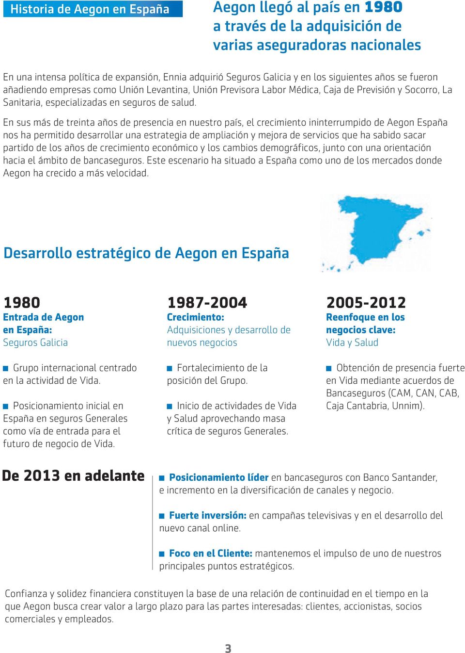 En sus más de treinta años de presencia en nuestro país, el crecimiento ininterrumpido de Aegon España nos ha permitido desarrollar una estrategia de ampliación y mejora de servicios que ha sabido