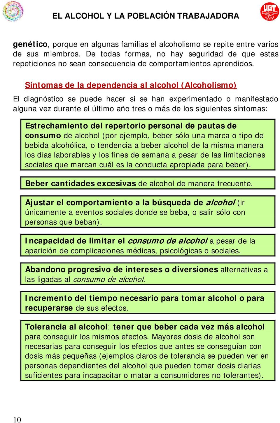 Síntomas de la dependencia al alcohol (Alcoholismo) El diagnóstico se puede hacer si se han experimentado o manifestado alguna vez durante el último año tres o más de los siguientes síntomas: