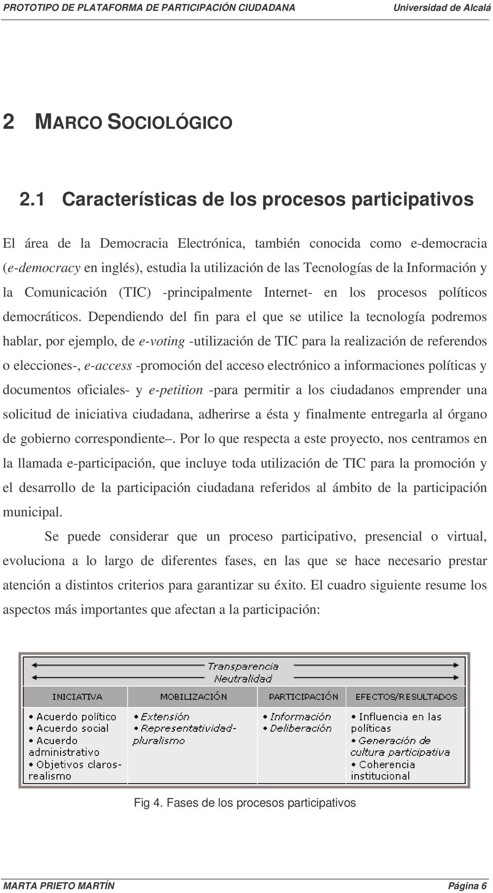 Información y la Comunicación (TIC) -principalmente Internet- en los procesos políticos democráticos.