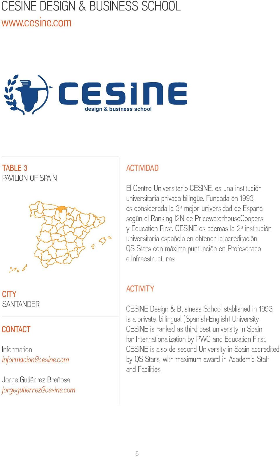 CESINE es ademas la 2ª institución universitaria española en obtener la acreditación QS Stars con máxima puntuación en Profesorado e Infraestructuras. SANTANDER Information informacion@cesine.