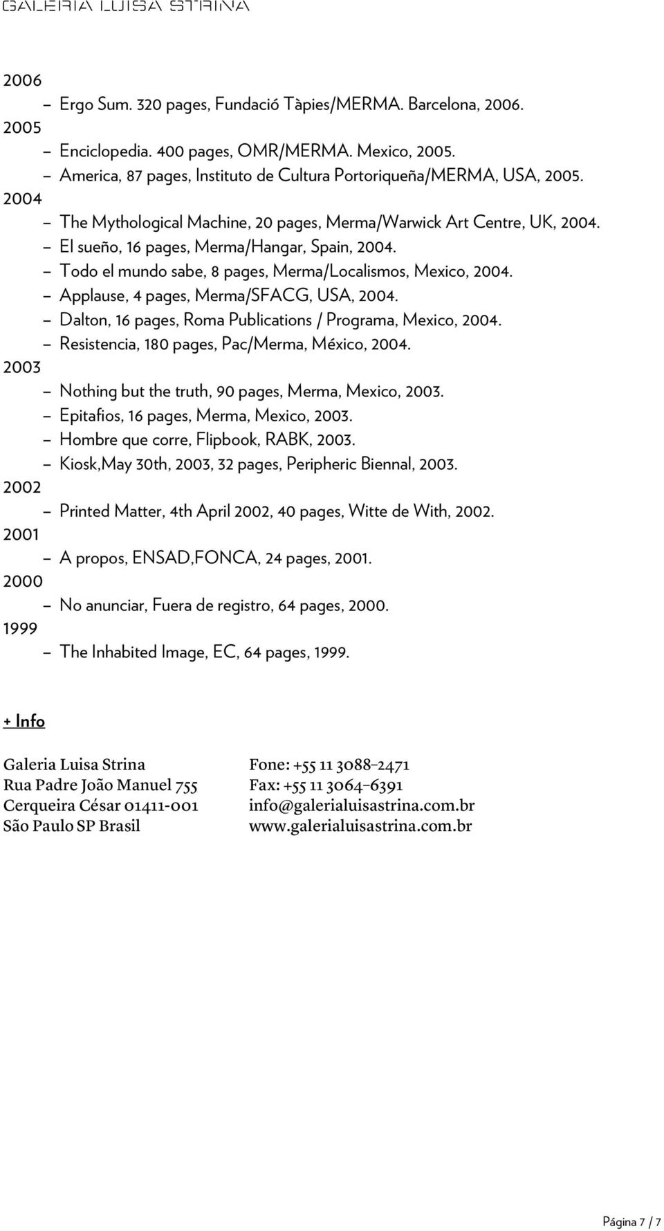 Todo el mundo sabe, 8 pages, Merma/Localismos, Mexico, 2004. Applause, 4 pages, Merma/SFACG, USA, 2004. Dalton, 16 pages, Roma Publications / Programa, Mexico, 2004.