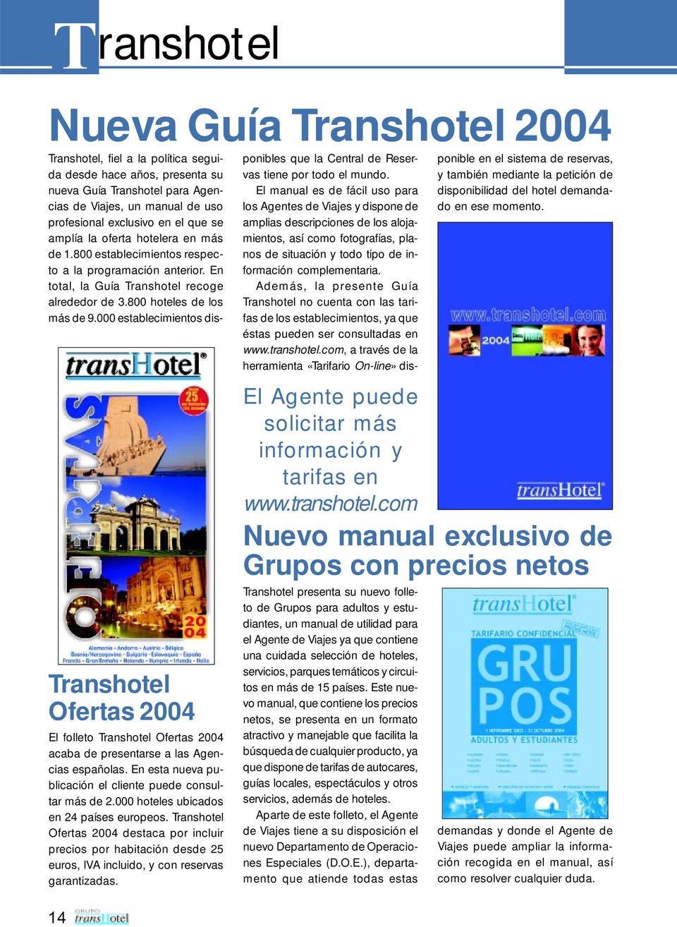 000 establecimientos dis- Transhotel Ofertas 2004 El folleto Transhotel Ofertas 2004 acaba de presentarse a las Agencias españolas. En esta nueva publicación el cliente puede consultar más de 2.