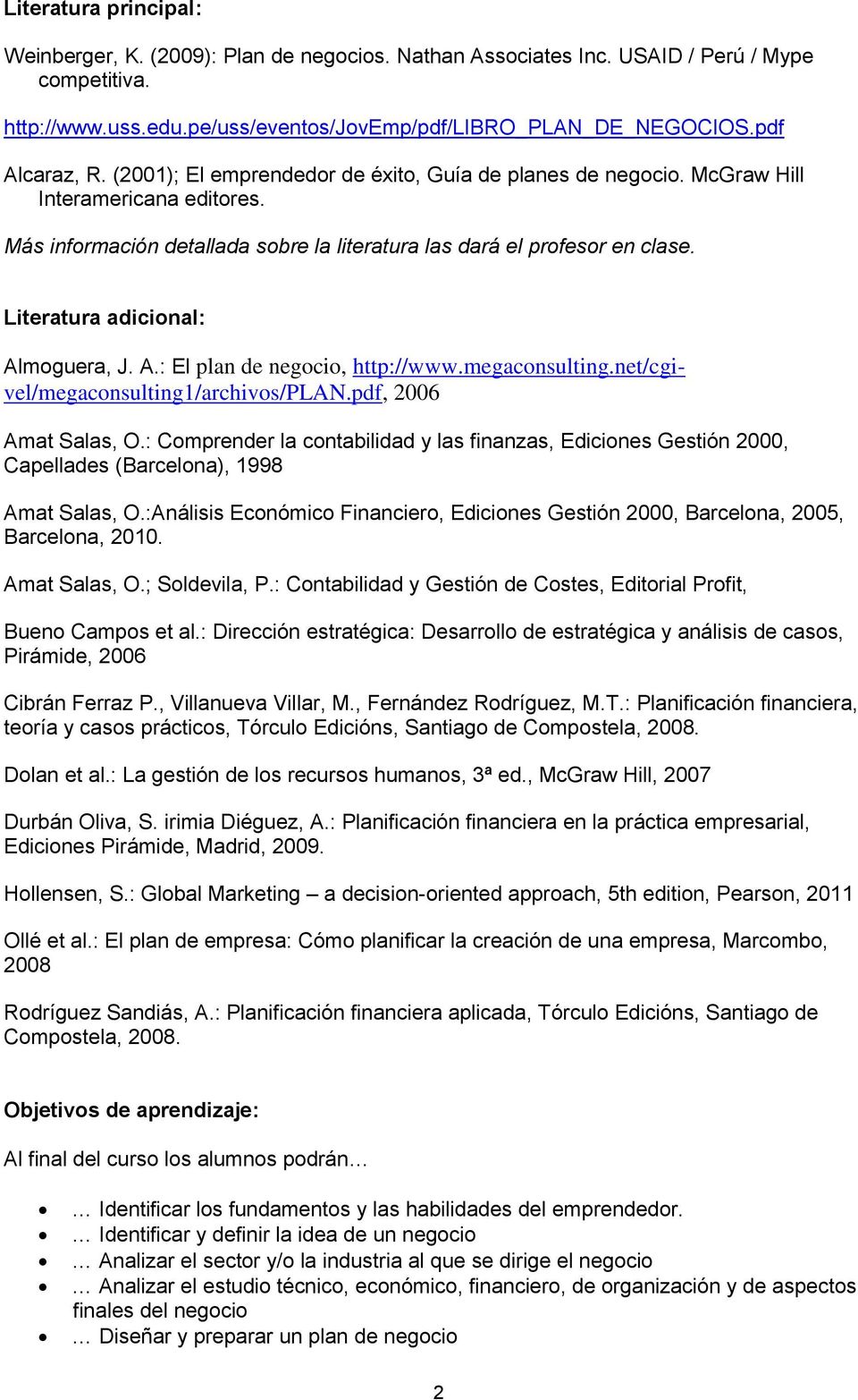 Literatura adicional: Almoguera, J. A.: El plan de negocio, http://www.megaconsulting.net/cgivel/megaconsulting1/archivos/plan.pdf, 2006 Amat Salas, O.