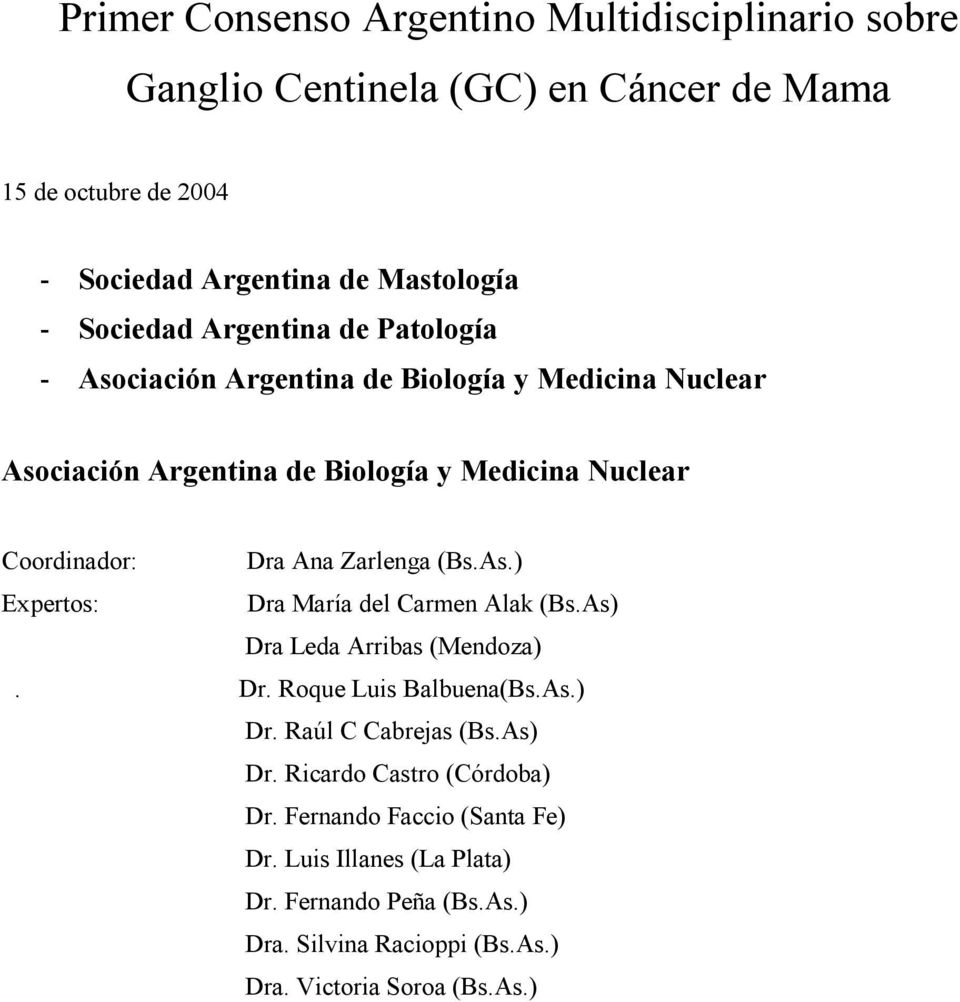 Zarlenga (Bs.As.) Expertos: Dra María del Carmen Alak (Bs.As) Dra Leda Arribas (Mendoza). Dr. Roque Luis Balbuena(Bs.As.) Dr. Raúl C Cabrejas (Bs.As) Dr. Ricardo Castro (Córdoba) Dr.