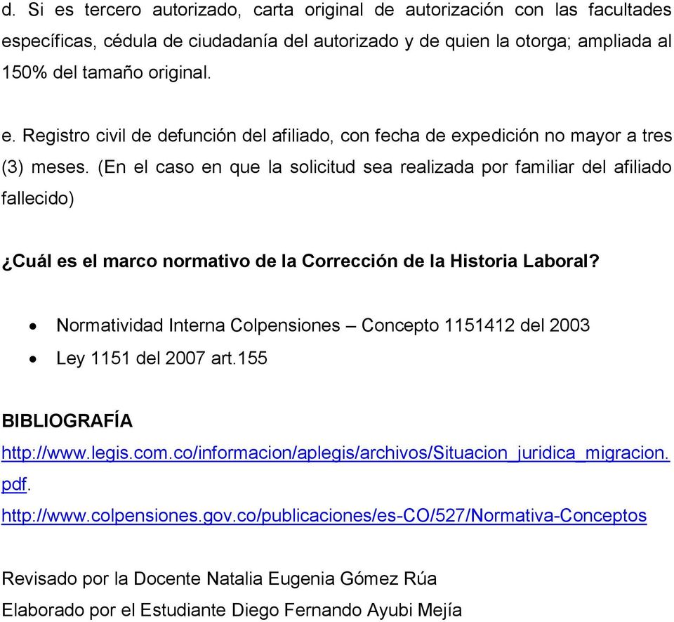 Normatividad Interna Colpensiones Concepto 1151412 del 2003 Ley 1151 del 2007 art.155 BIBLIOGRAFÍA http://www.legis.com.co/informacion/aplegis/archivos/situacion_juridica_migracion. pdf. http://www.colpensiones.