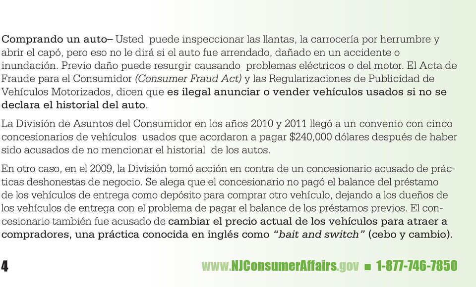 El Acta de Fraude para el Consumidor (Consumer Fraud Act) y las Regularizaciones de Publicidad de Vehículos Motorizados, dicen que es ilegal anunciar o vender vehículos usados si no se declara el