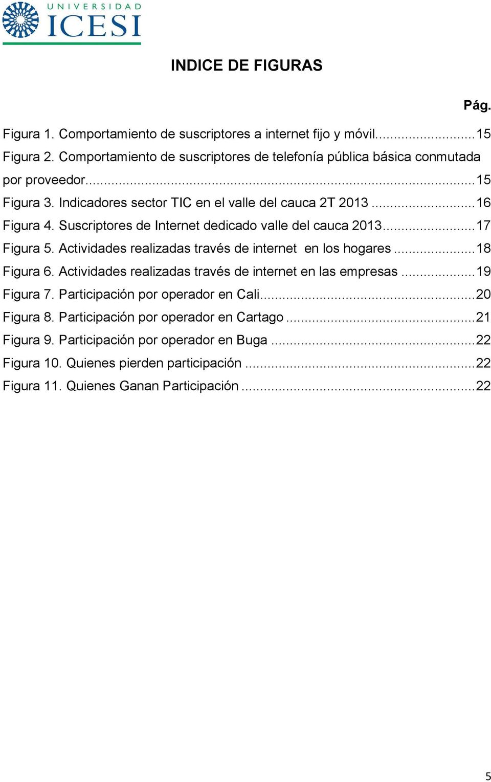 Suscriptores de Internet dedicado valle del cauca 2013... 17 Figura 5. Actividades realizadas través de internet en los hogares... 18 Figura 6.