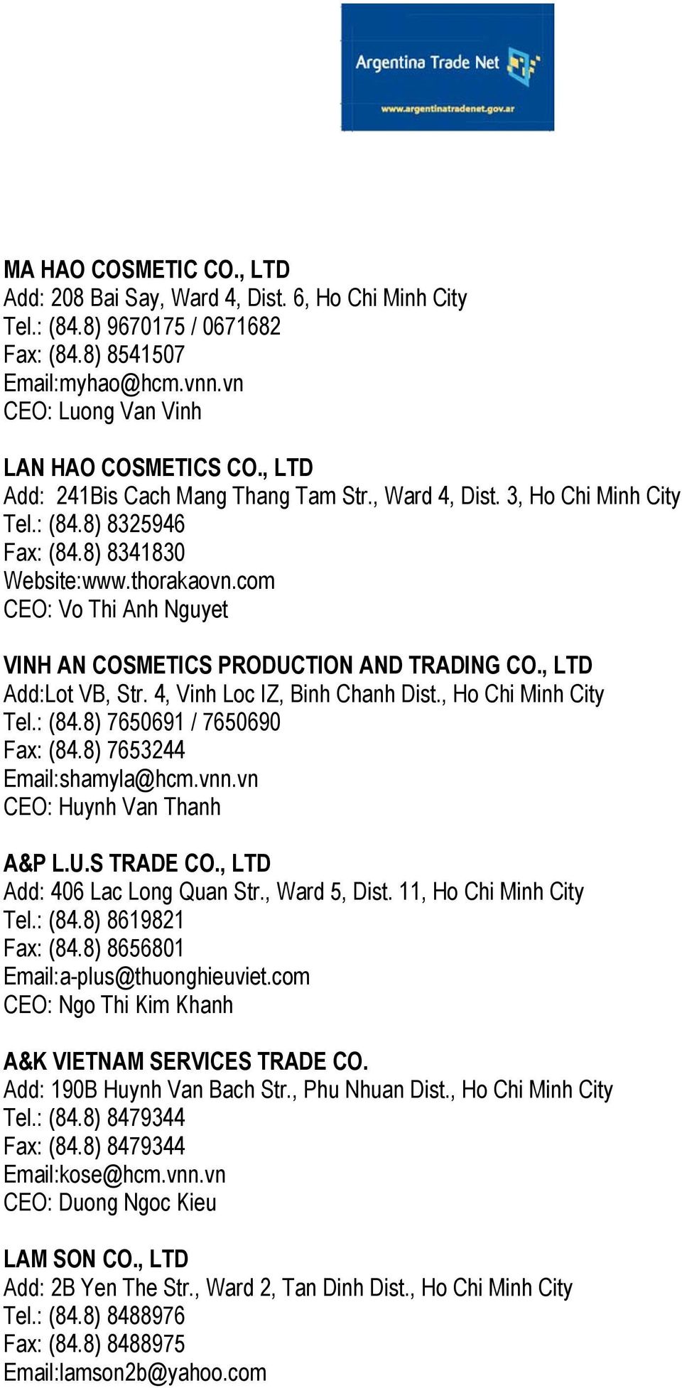 com CEO: Vo Thi Anh Nguyet VINH AN COSMETICS PRODUCTION AND TRADING CO., LTD Add:Lot VB, Str. 4, Vinh Loc IZ, Binh Chanh Dist., Ho Chi Minh City Tel.: (84.8) 7650691 / 7650690 Fax: (84.