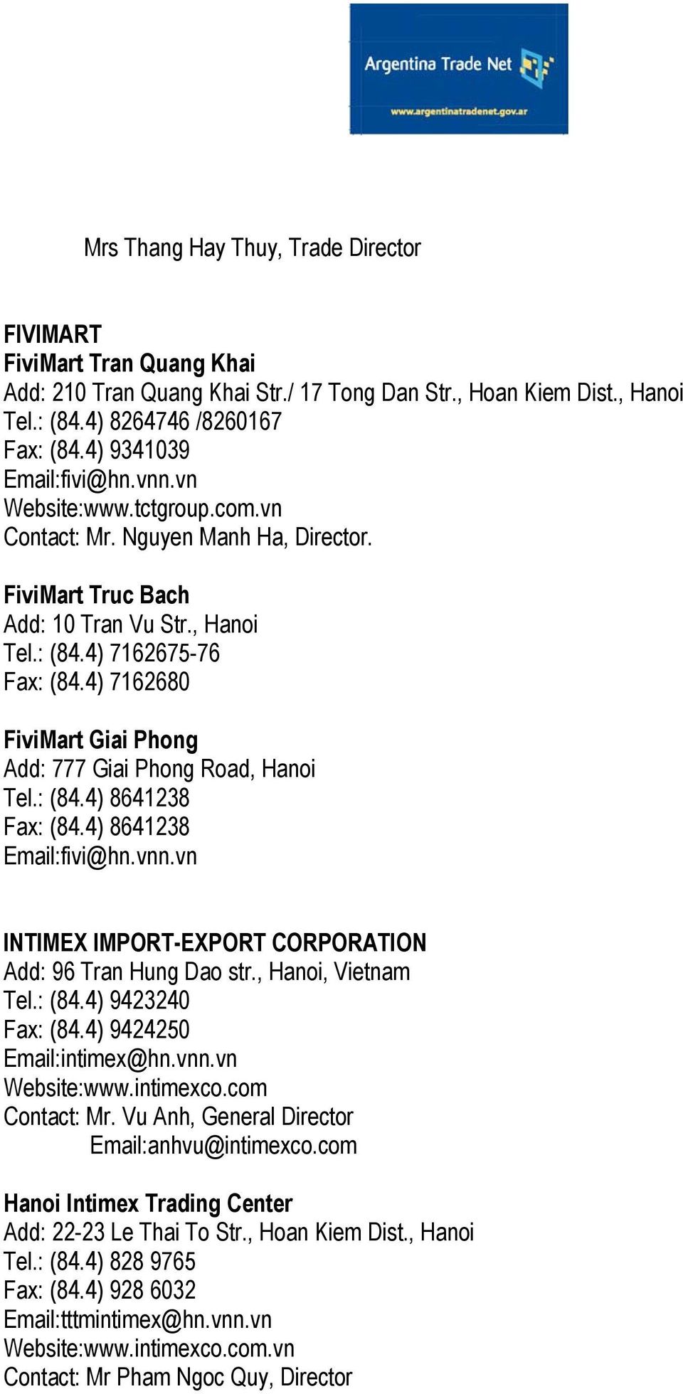 4) 7162680 FiviMart Giai Phong Add: 777 Giai Phong Road, Hanoi Tel.: (84.4) 8641238 Fax: (84.4) 8641238 Email:fivi@hn.vnn.vn INTIMEX IMPORT-EXPORT CORPORATION Add: 96 Tran Hung Dao str.