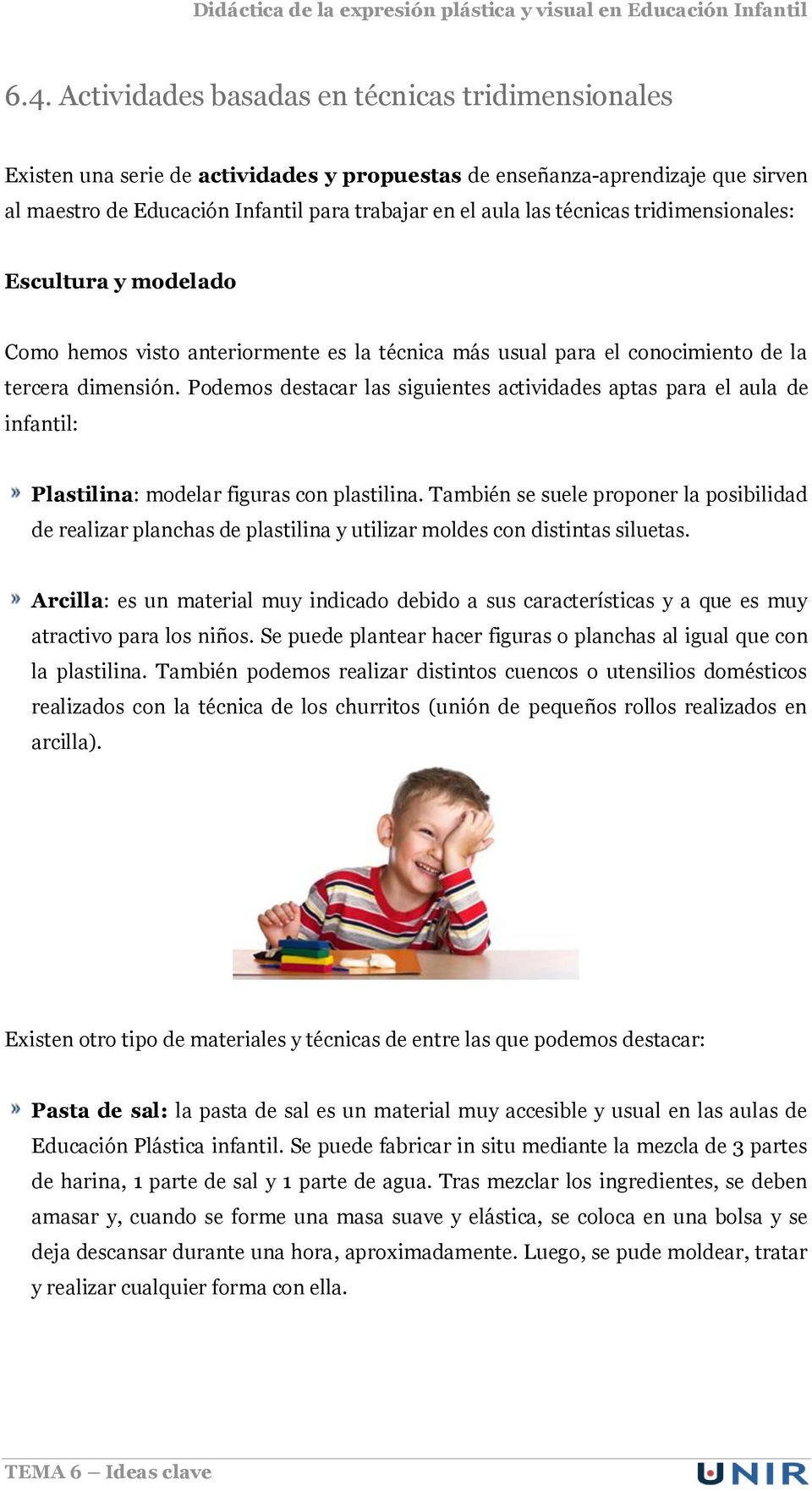 Podemos destacar las siguientes actividades aptas para el aula de infantil: Plastilina: modelar figuras con plastilina.