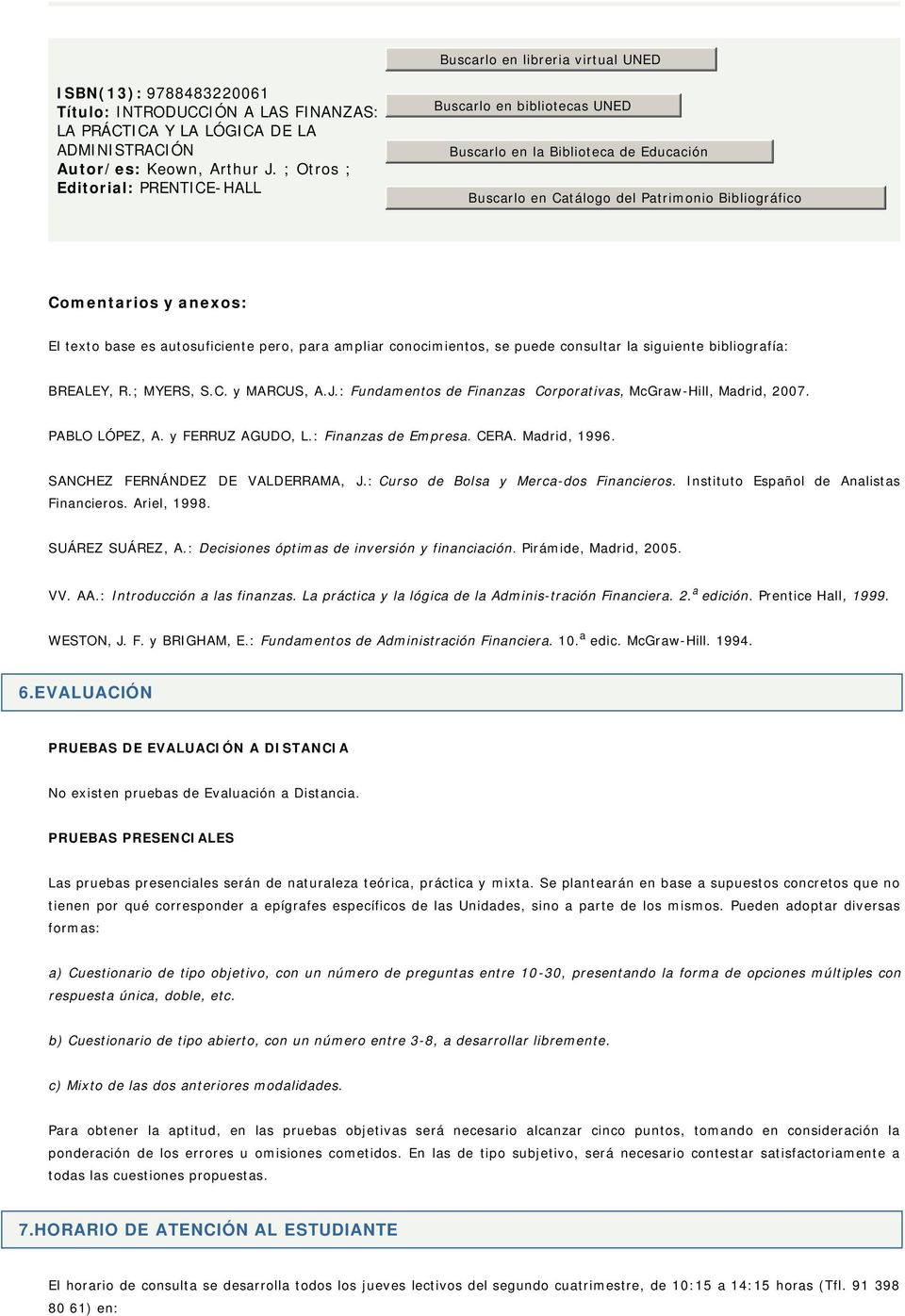 J.: Fundamentos de Finanzas Corporativas, McGraw-Hill, Madrid, 2007. PABLO LÓPEZ, A. y FERRUZ AGUDO, L.: Finanzas de Empresa. CERA. Madrid, 1996. SANCHEZ FERNÁNDEZ DE VALDERRAMA, J.