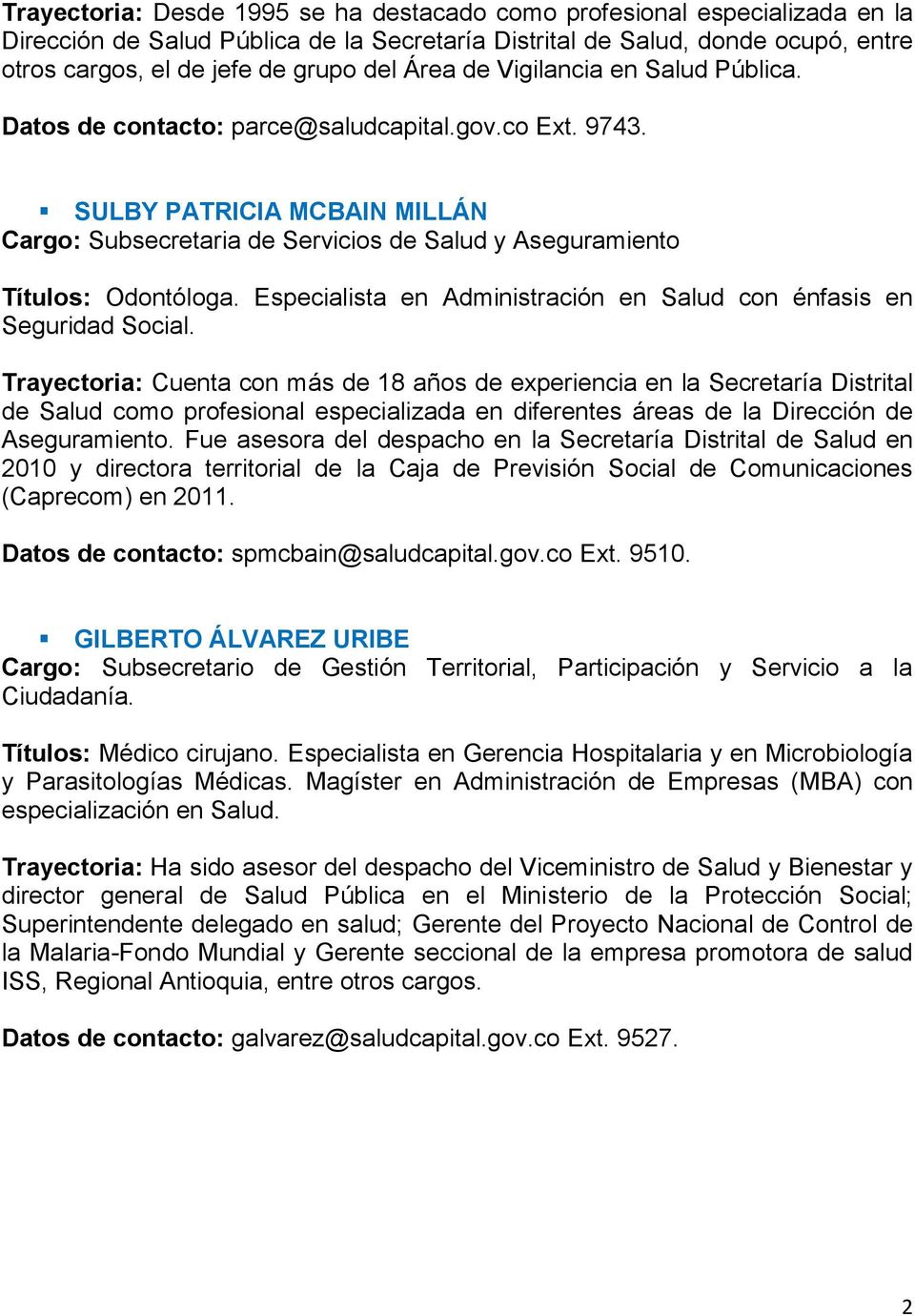 SULBY PATRICIA MCBAIN MILLÁN Cargo: Subsecretaria de Servicios de Salud y Aseguramiento Títulos: Odontóloga. Especialista en Administración en Salud con énfasis en Seguridad Social.
