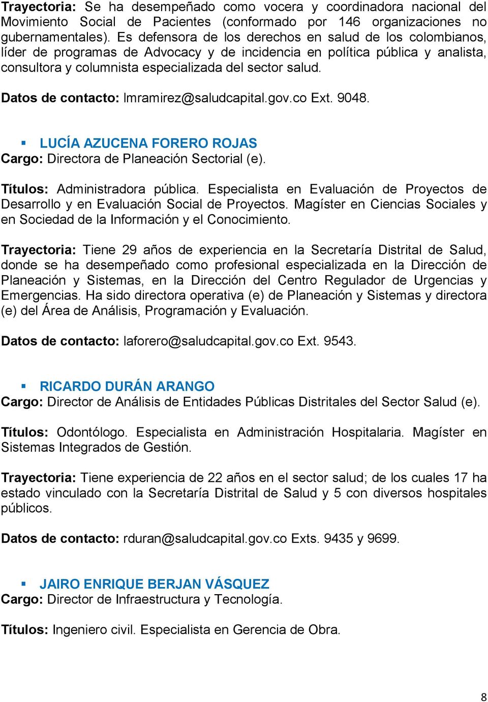 Datos de contacto: lmramirez@saludcapital.gov.co Ext. 9048. LUCÍA AZUCENA FORERO ROJAS Cargo: Directora de Planeación Sectorial (e). Títulos: Administradora pública.