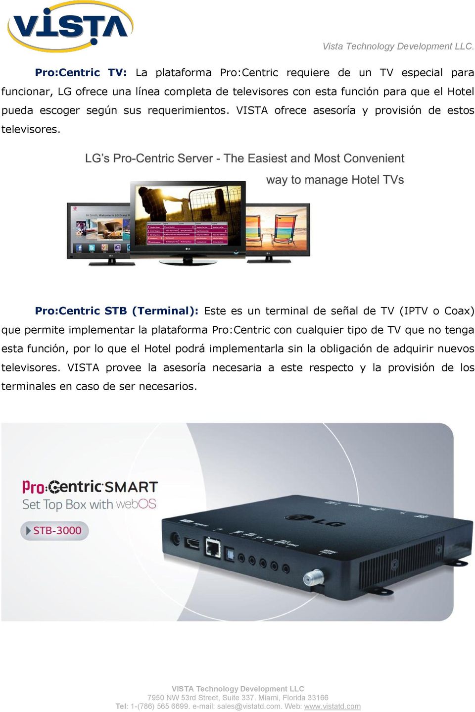 Pro:Centric STB (Terminal): Este es un terminal de señal de TV (IPTV o Coax) que permite implementar la plataforma Pro:Centric con cualquier tipo de TV que no