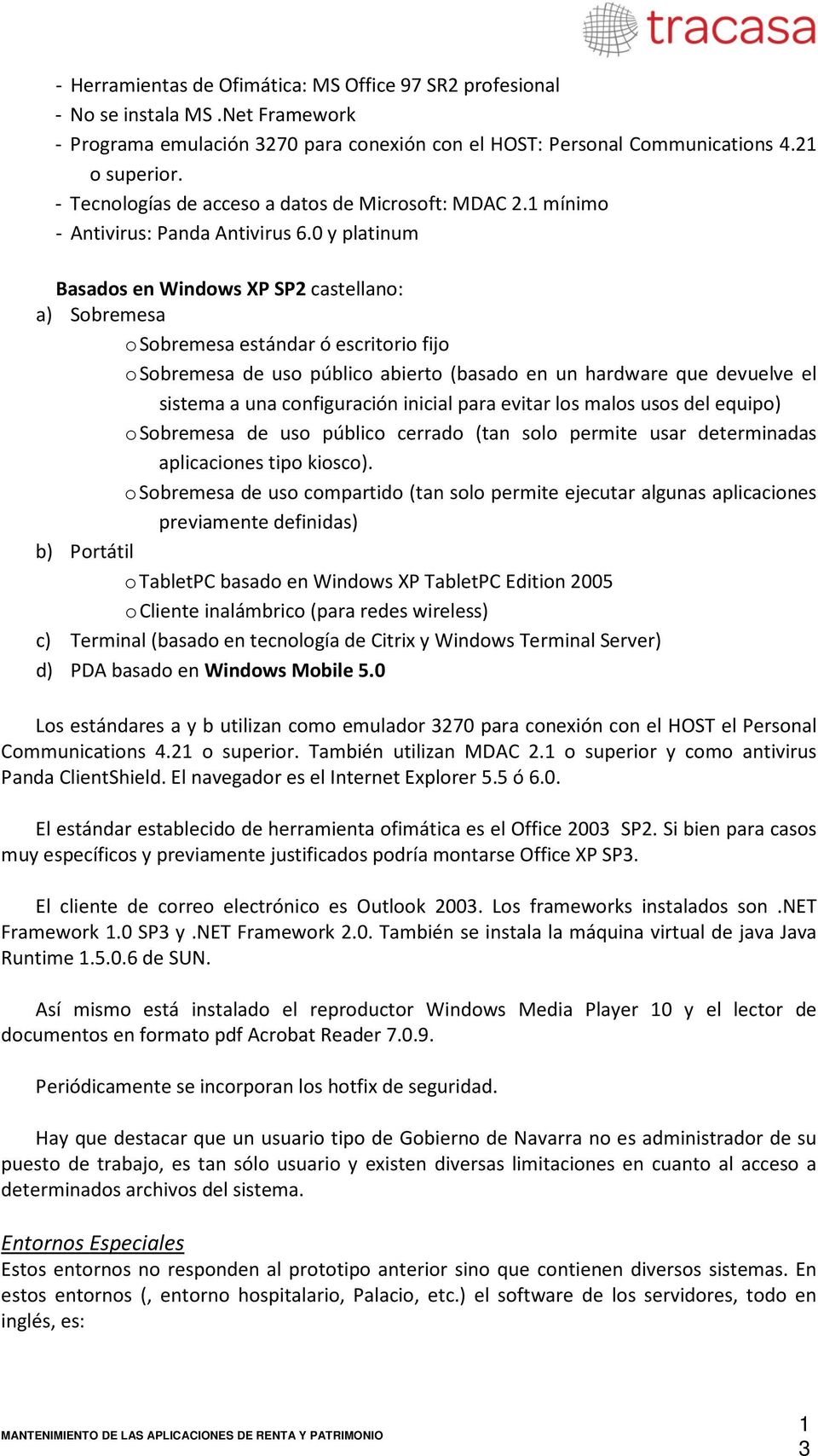 0 y platinum Basados en Windows XP SP2 castellano: a) Sobremesa o Sobremesa estándar ó escritorio fijo o Sobremesa de uso público abierto (basado en un hardware que devuelve el sistema a una