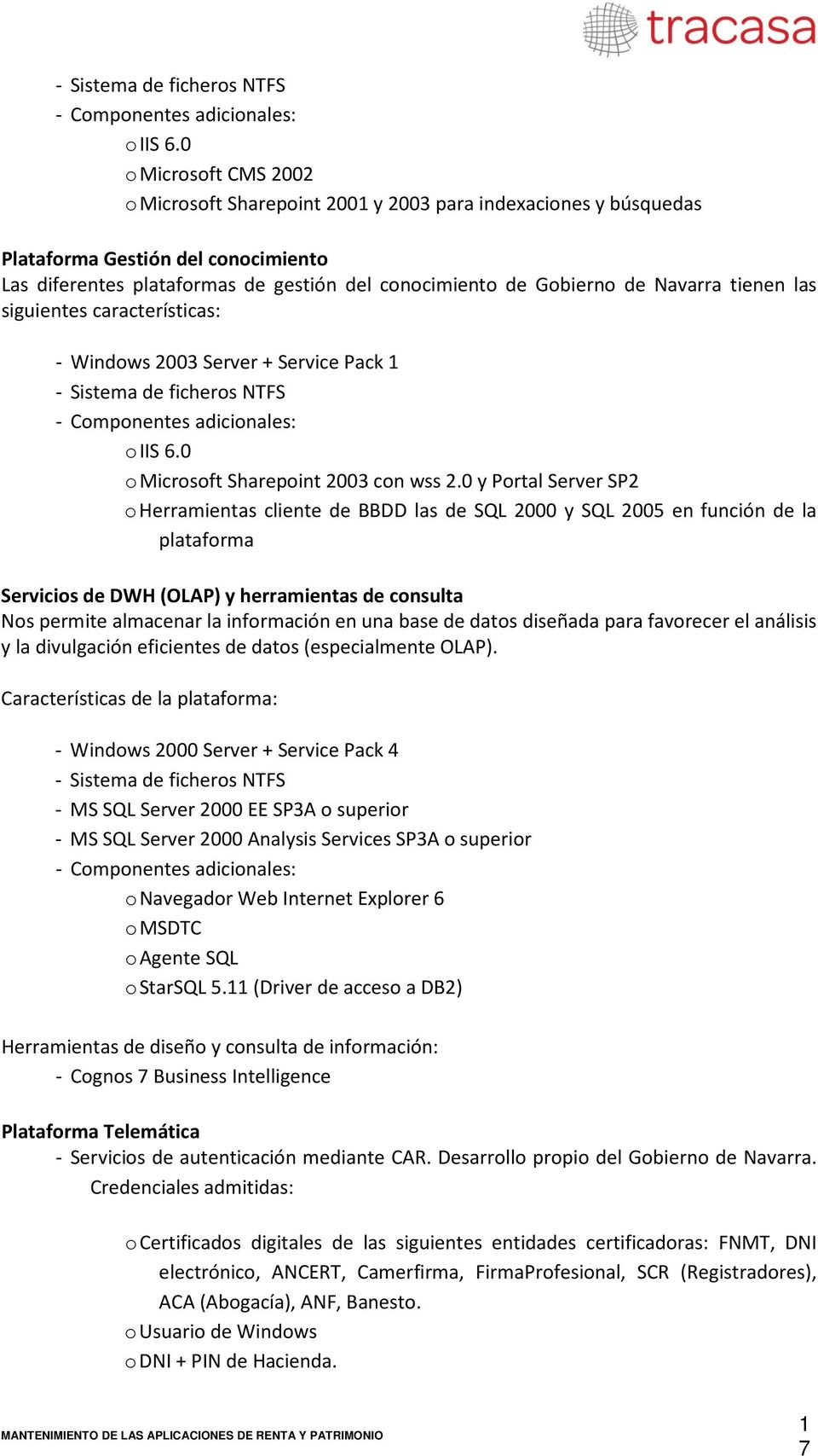 Navarra tienen las siguientes características: - Windows 2003 Server + Service Pack 0 o Microsoft Sharepoint 2003 con wss 2.