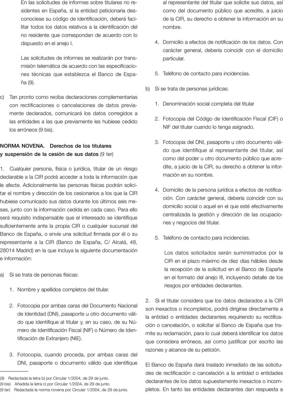 Las solicitudes de informes se realizarán por transmisión telemática de acuerdo con las especificaciones técnicas que establezca el Banco de España (9).