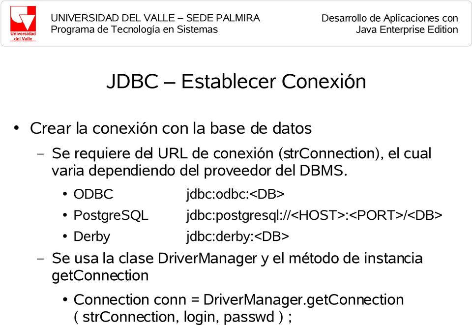 ODBC jdbc:odbc:<db> PostgreSQL jdbc:postgresql://<host>:<port>/<db> Derby jdbc:derby:<db> Se usa la