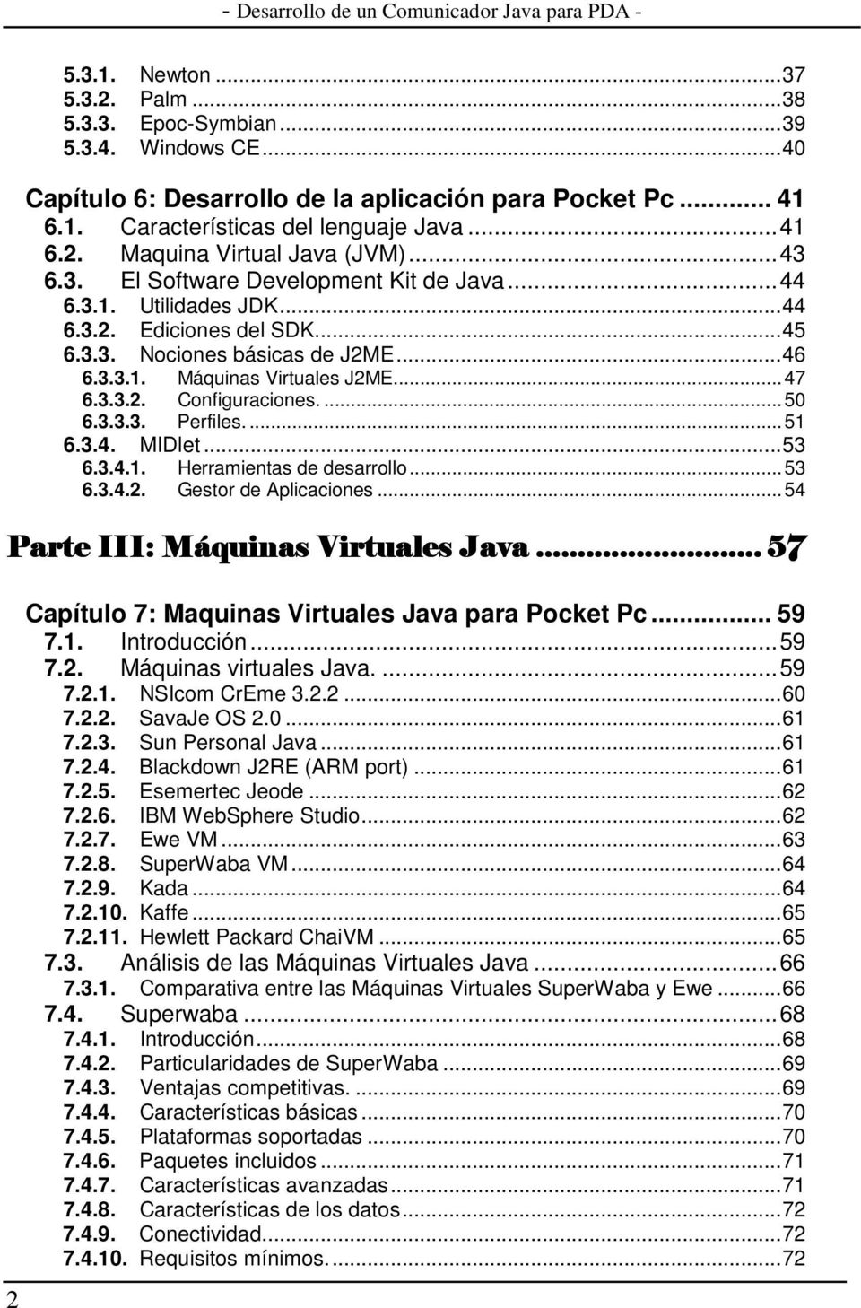 ...50 6.3.3.3. Perfiles....51 6.3.4. MIDlet...53 6.3.4.1. Herramientas de desarrollo...53 6.3.4.2. Gestor de Aplicaciones...54 Parte III: Máquinas Virtuales Java.