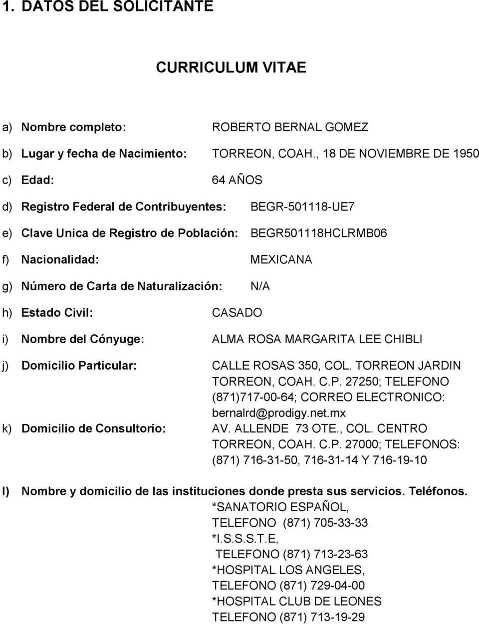 Carta de Naturalización: N/A h) Estado Civil: CASADO i) Nombre del Cónyuge: ALMA ROSA MARGARITA LEE CHIBLI j) Domicilio Particular: CALLE ROSAS 350, COL. TORREON JARDIN TORREON, COAH. C.P. 27250; TELEFONO (871)717-00-64; CORREO ELECTRONICO: bernalrd@prodigy.