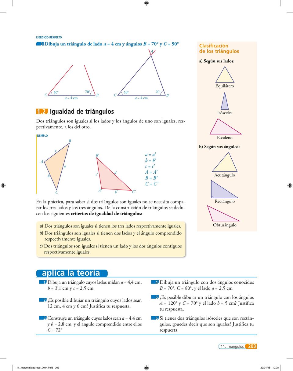 Isósceles EJEMPLO b c a c a a = a b = b c = c = = = Escaleno b) Según sus ángulos: cutángulo b En la práctica, para saber si dos triángulos son iguales no se necesita comparar los tres lados y los