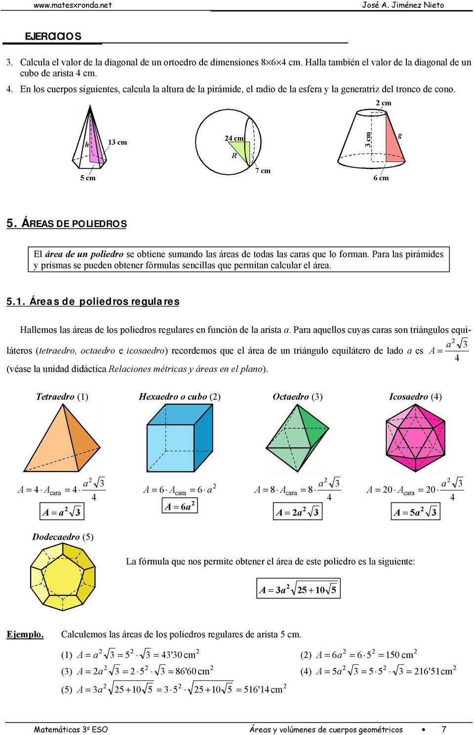 Para las pirámides y prismas se pueden obtener fórmulas sencillas que permitan calcular el área. 5.
