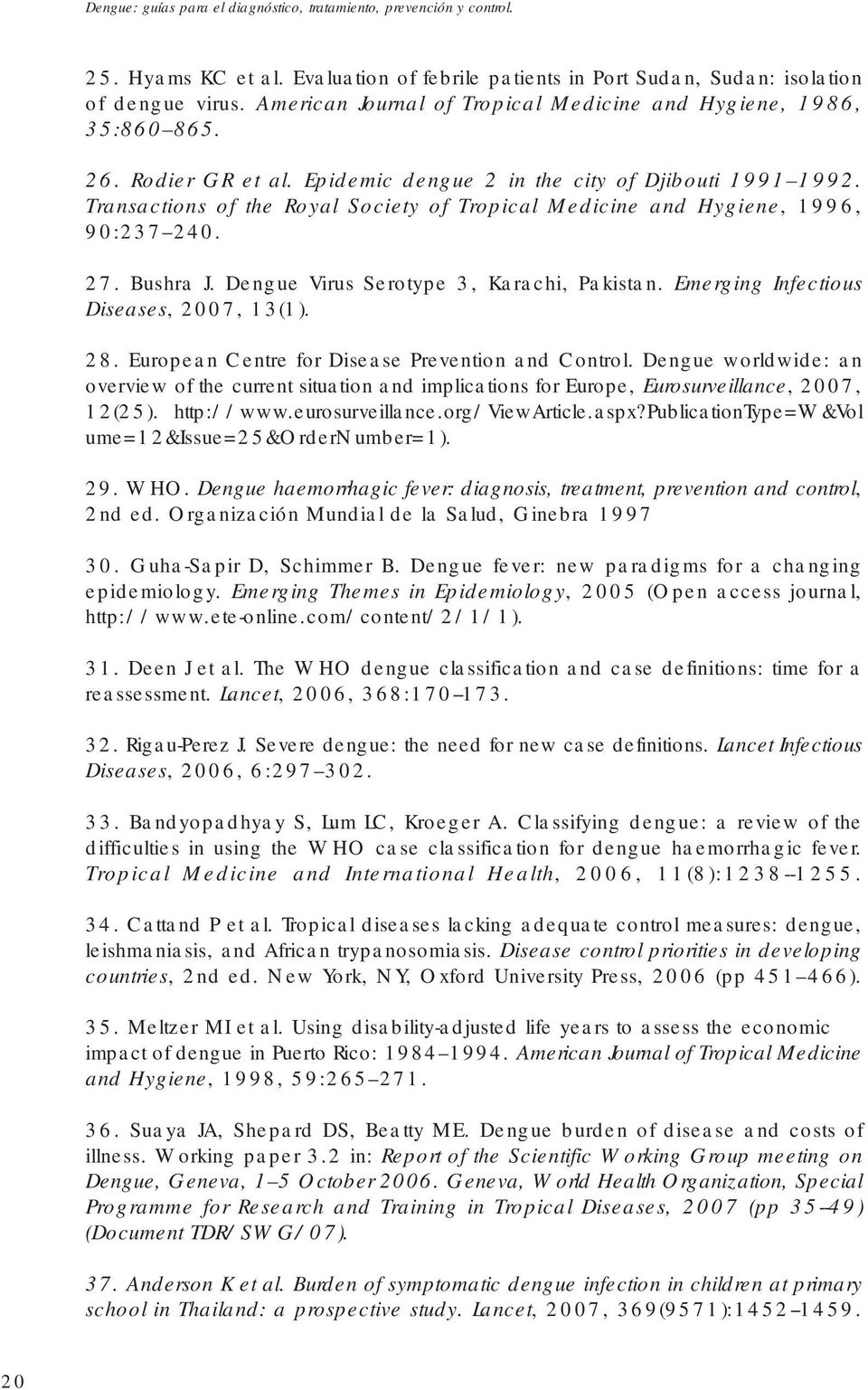 Transactions of the Royal Society of Tropical Medicine and Hygiene, 1996, 90:237 240. 27. Bushra J. Dengue Virus Serotype 3, Karachi, Pakistan. Emerging Infectious Diseases, 2007, 13(1). 28.