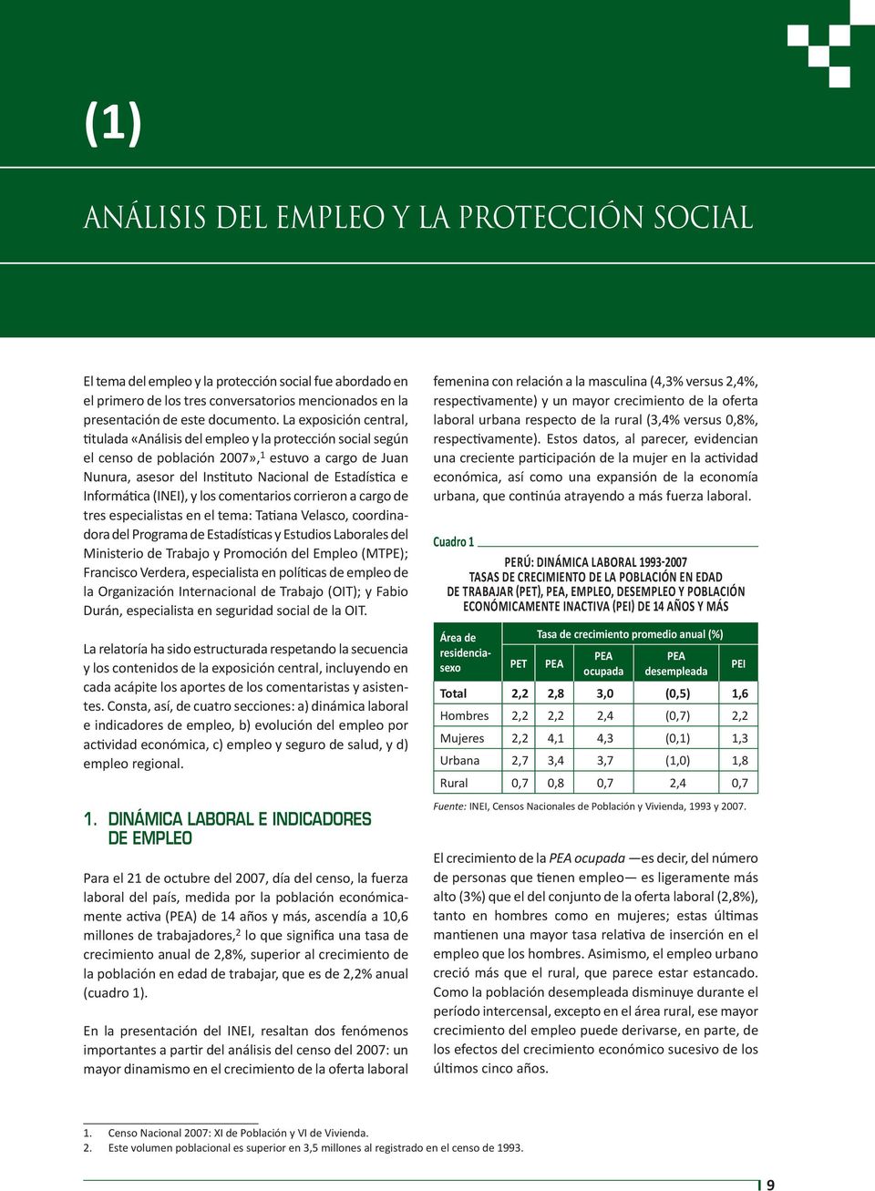 La exposición central, titulada «Análisis del empleo y la protección social según el censo de población 2007», 1 estuvo a cargo de Juan Nunura, asesor del Instituto Nacional de Estadística e