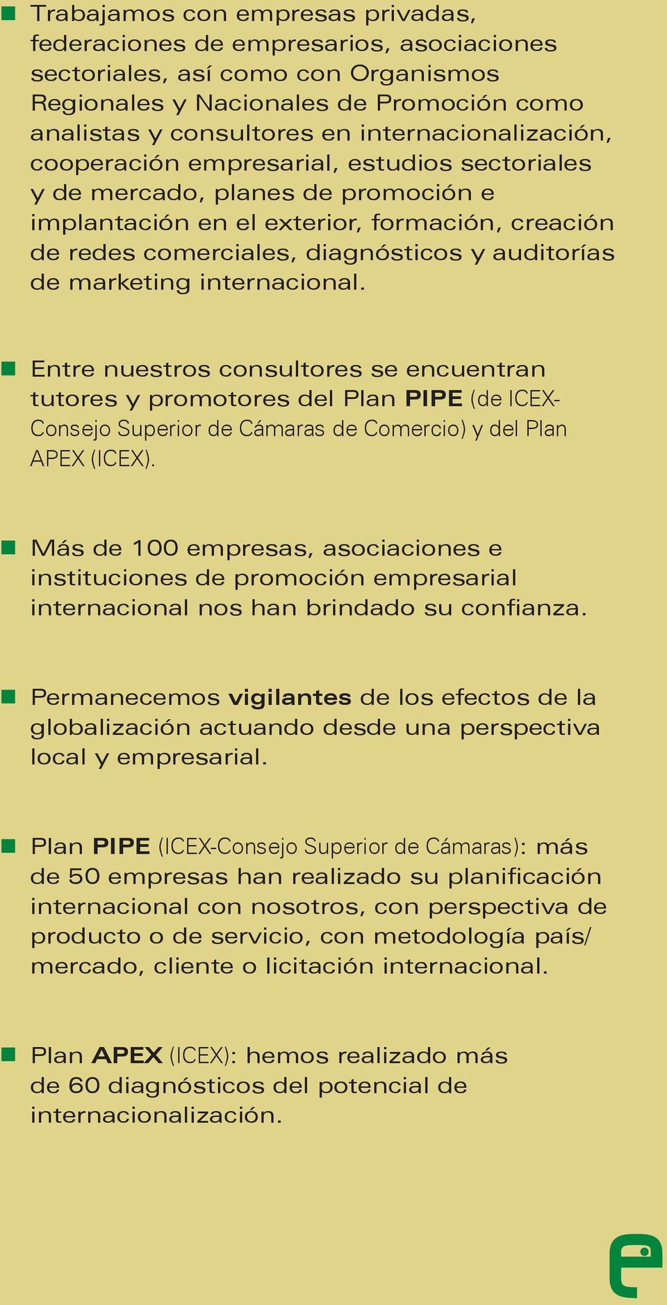 auditorías de marketing internacional. Entre nuestros consultores se encuentran tutores y promotores del Plan PIPE (de ICEX- Consejo Superior de Cámaras de Comercio) y del Plan APEX (ICEX).