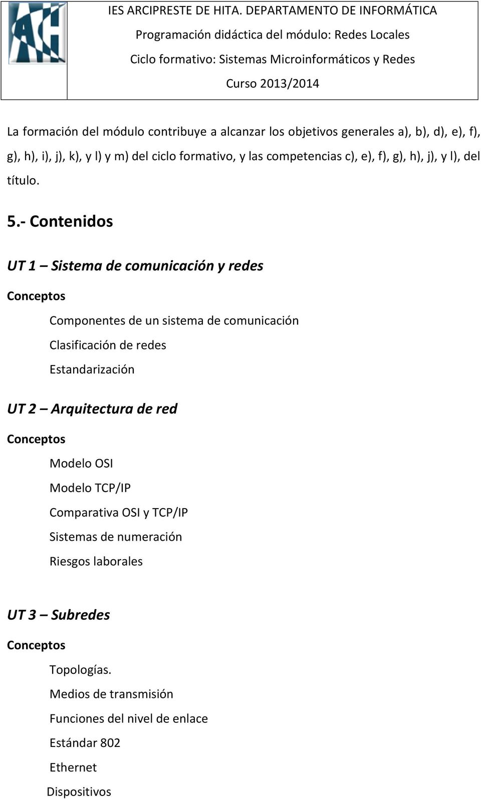 - Contenidos UT 1 Sistema de comunicación y redes Conceptos Componentes de un sistema de comunicación Clasificación de redes Estandarización UT 2