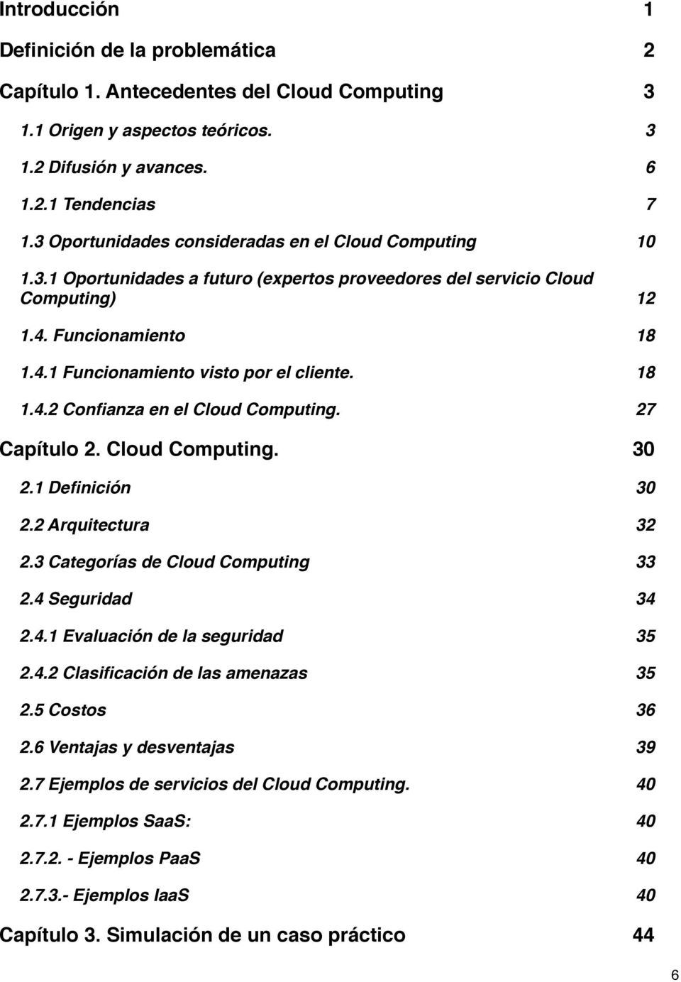 18 1.4.2 Confianza en el Cloud Computing. 27 Capítulo 2. Cloud Computing. 30 2.1 Definición 30 2.2 Arquitectura 32 2.3 Categorías de Cloud Computing 33 2.4 Seguridad 34 2.4.1 Evaluación de la seguridad 35 2.
