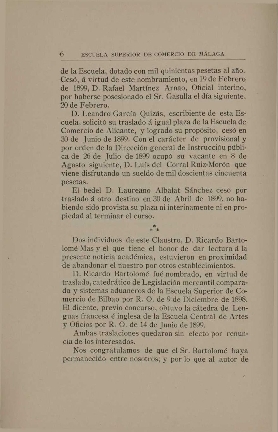 Leandro García Quizás, escribiente de esta Escuela, solicitó su traslado á igual plaza de la Escuela de Comercio de Alicante, y logrado su propósito, cesó en 30 de Junio de 1899.