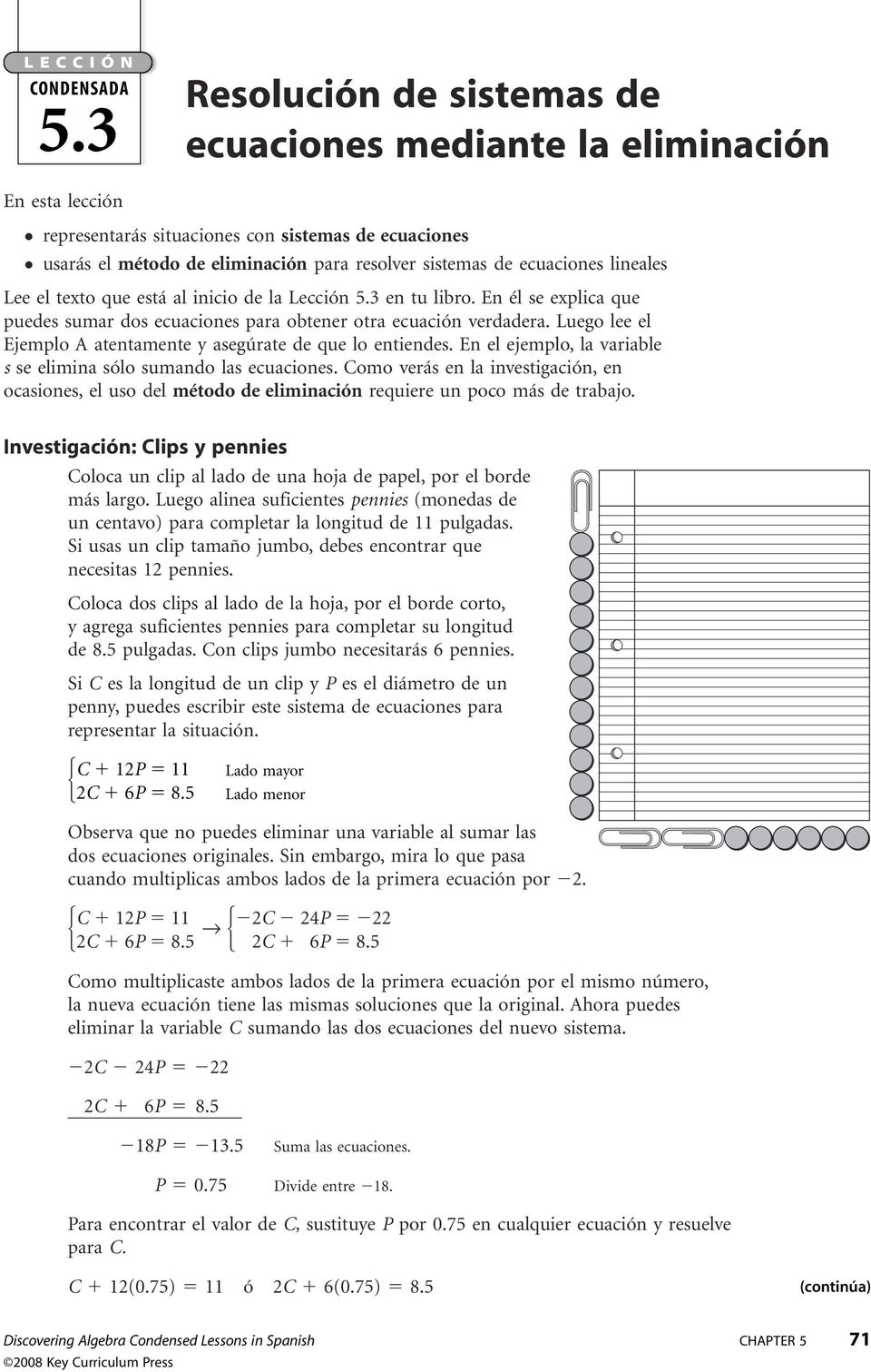 lineales Lee el teto que está al inicio de la Lección 5. en tu libro. En él se eplica que puedes sumar dos ecuaciones para obtener otra ecuación verdadera.