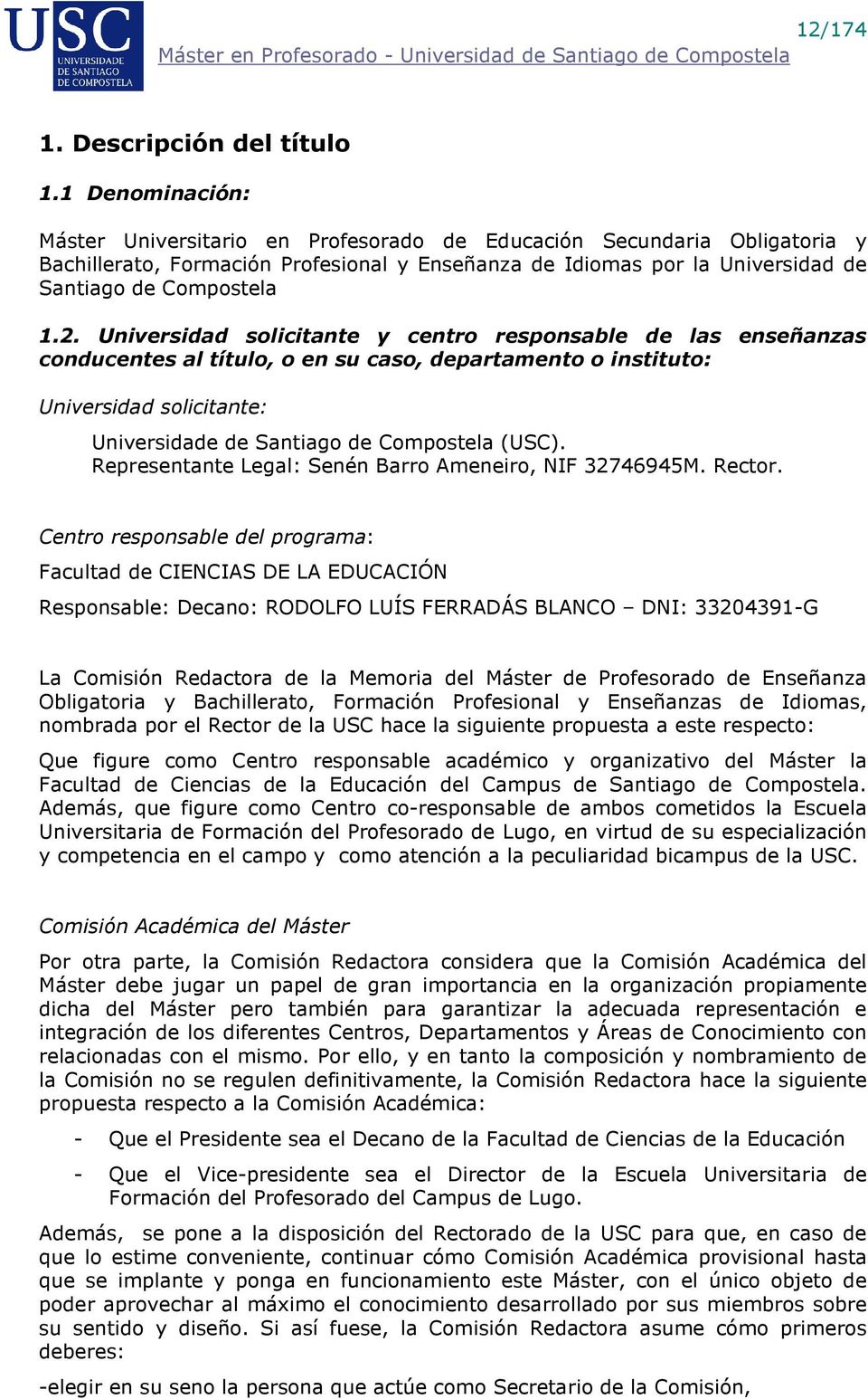 Universidad solicitante y centro responsable de las enseñanzas conducentes al título, o en su caso, departamento o instituto: Universidad solicitante: Universidade de Santiago de ompostela (US).
