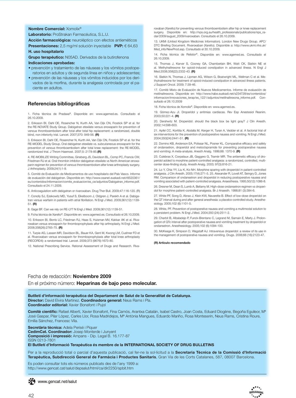 Derivados de la butirofenona Indicaciones aprobadas: prevención y tratamiento de las náuseas y los vómitos postoperatorios en adultos y de segunda línea en niños y adolescentes; prevención de las