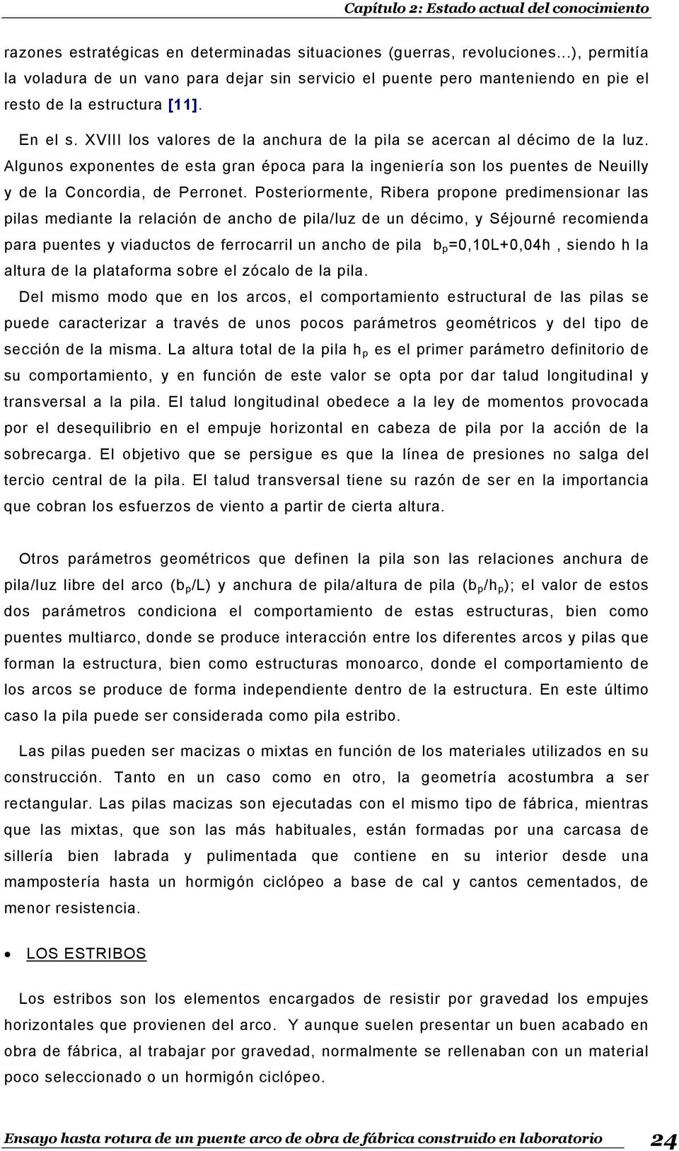 Posteriormente, Ribera propone predimensionar las pilas mediante la relación de ancho de pila/luz de un décimo, y Séjourné recomienda para puentes y viaductos de ferrocarril un ancho de pila b p