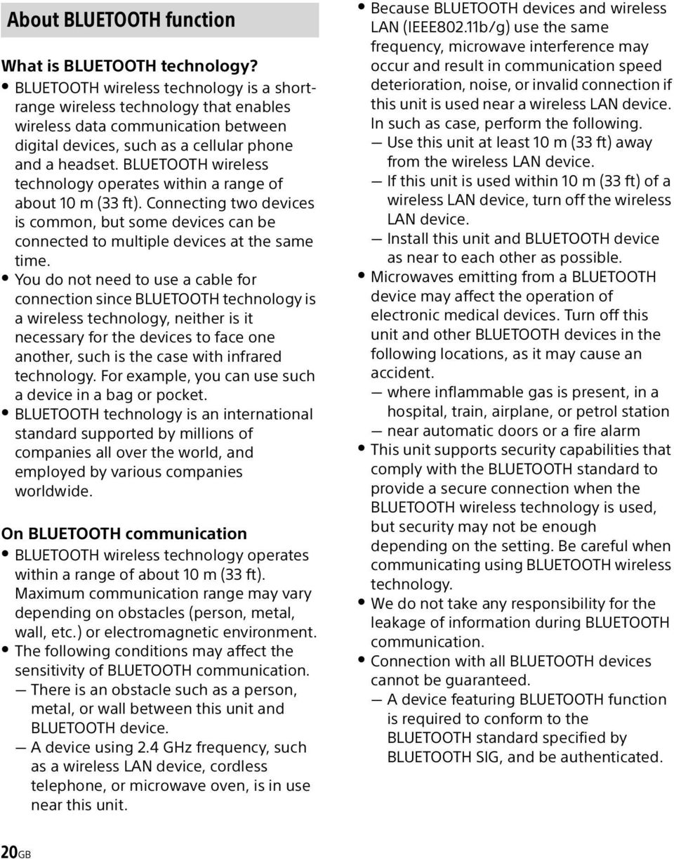 BLUETOOTH wireless technology operates within a range of about 10 m (33 ft). Connecting two devices is common, but some devices can be connected to multiple devices at the same time.