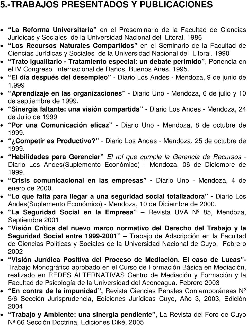 1990 Trato igualitario - Tratamiento especial: un debate perimido, Ponencia en el IV Congreso Internacional de Daños, Buenos Aires. 1995.