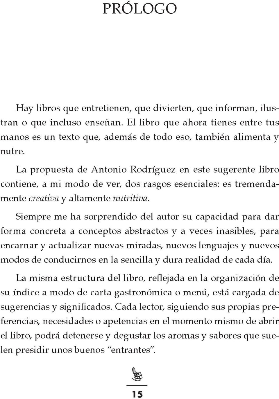 La propuesta de Antonio Rodríguez en este sugerente libro contiene, a mi modo de ver, dos rasgos esenciales: es tremendamente creativa y altamente nutritiva.