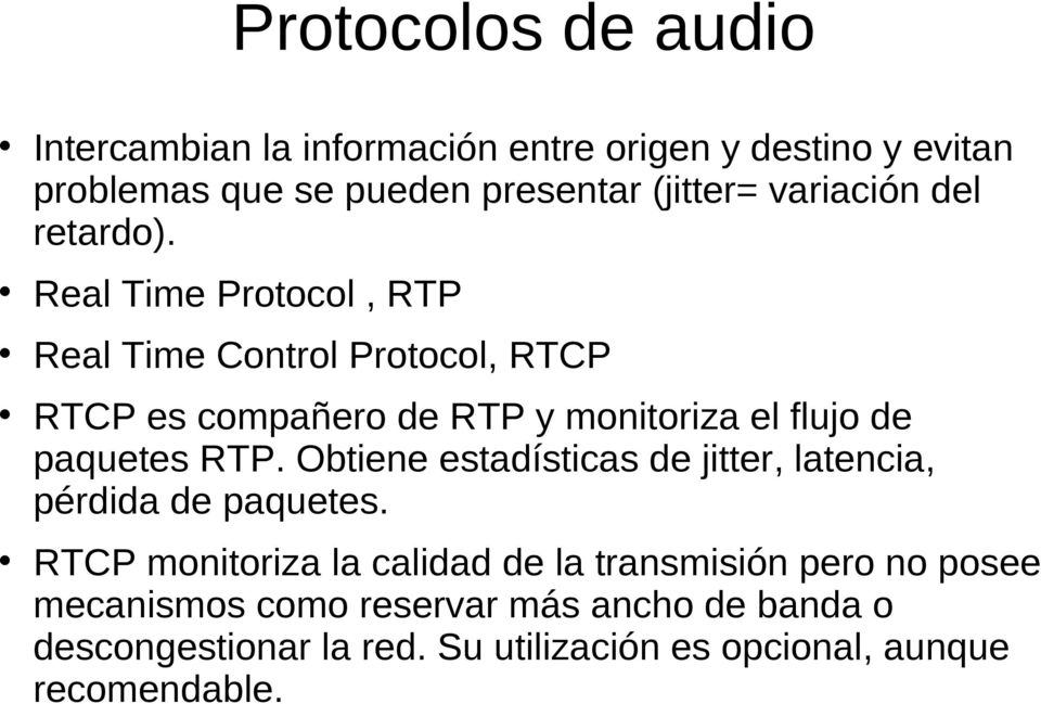 Real Time Protocol, RTP Real Time Control Protocol, RTCP RTCP es compañero de RTP y monitoriza el flujo de paquetes RTP.