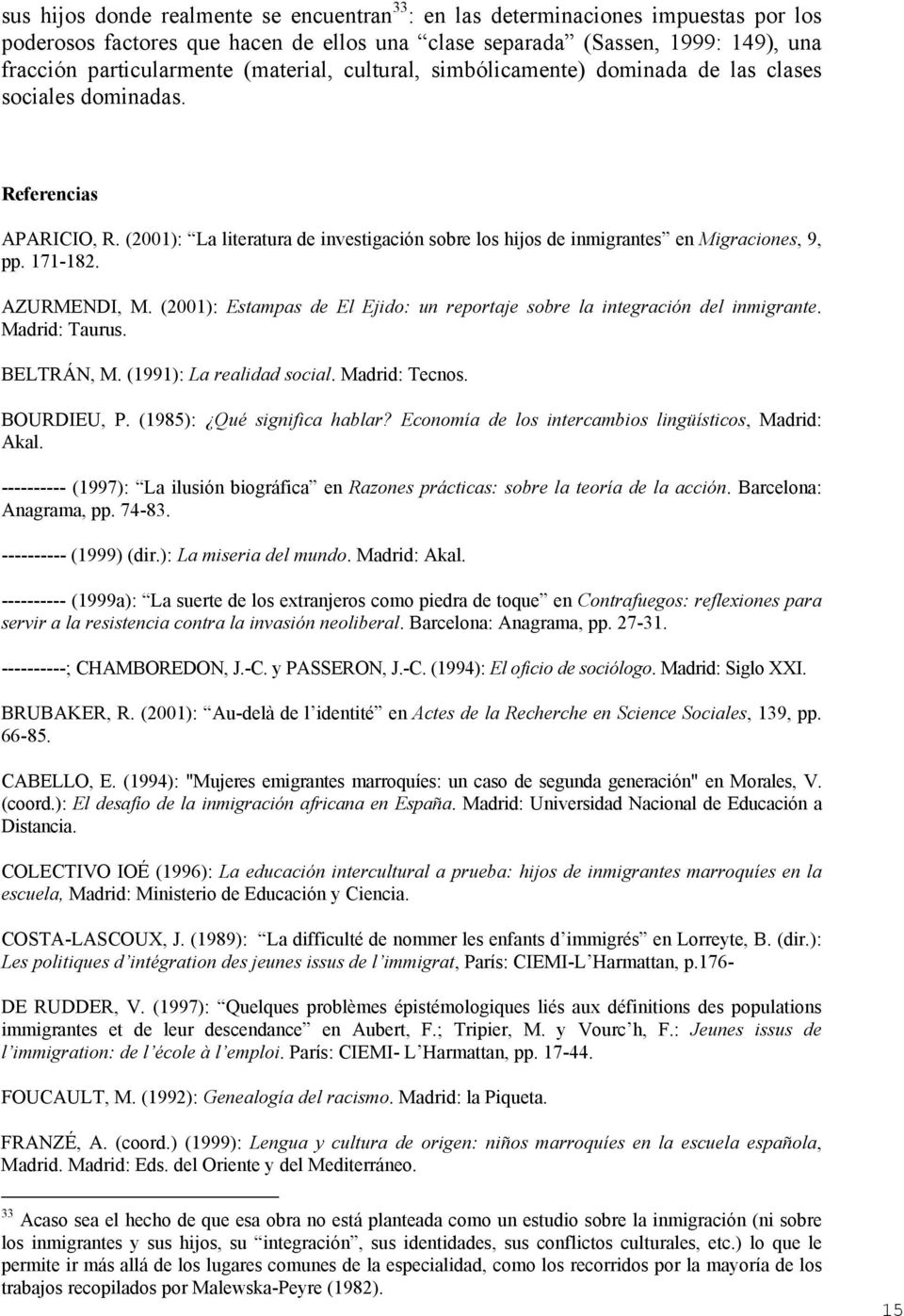 171-182. AZURMENDI, M. (2001): Estampas de El Ejido: un reportaje sobre la integración del inmigrante. Madrid: Taurus. BELTRÁN, M. (1991): La realidad social. Madrid: Tecnos. BOURDIEU, P.