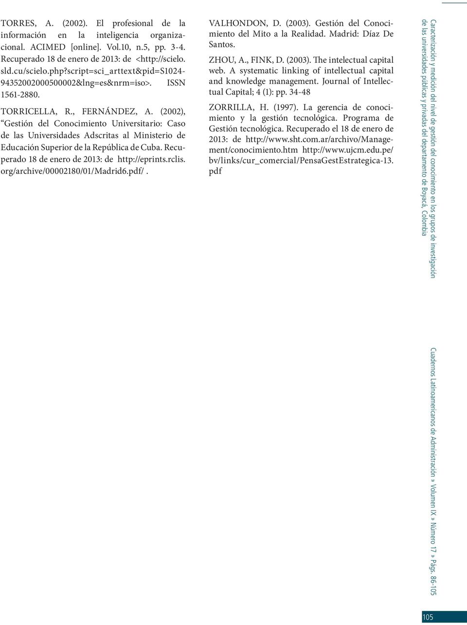 (2002), Gestión del Conocimiento Universitario: Caso de las Universidades Adscritas al Ministerio de Educación Superior de la República de Cuba. Recuperado 18 de enero de 2013: de http://eprints.