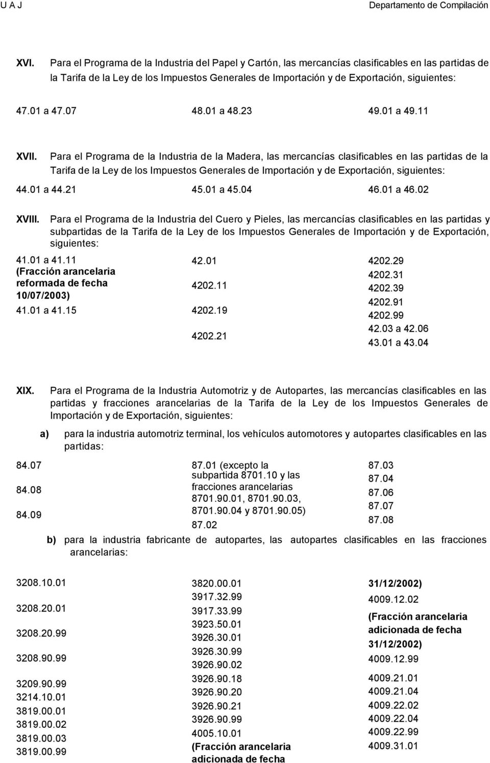 Para el Programa de la Industria de la Madera, las mercancías clasificables en las partidas de la Tarifa de la Ley de los Impuestos Generales de Importación y de Exportación, siguientes: 44.01 a 44.