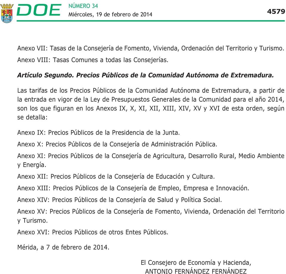 Las tarifas de los Precios Públicos de la Comunidad Autónoma de Extremadura, a partir de la entrada en vigor de la Ley de Presupuestos Generales de la Comunidad para el año 2014, son los que figuran