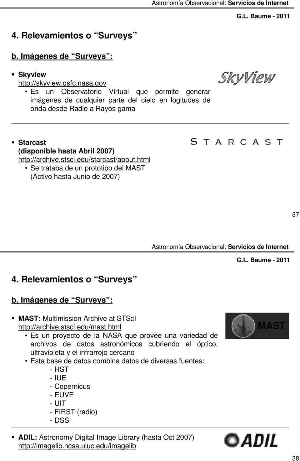 edu/starcast/about.html Se trataba de un prototipo del MAST (Activo hasta Junio de 2007) 37 b. Imágenes de Surveys : MAST: Multimission Archive at STScI http://archive.stsci.edu/mast.