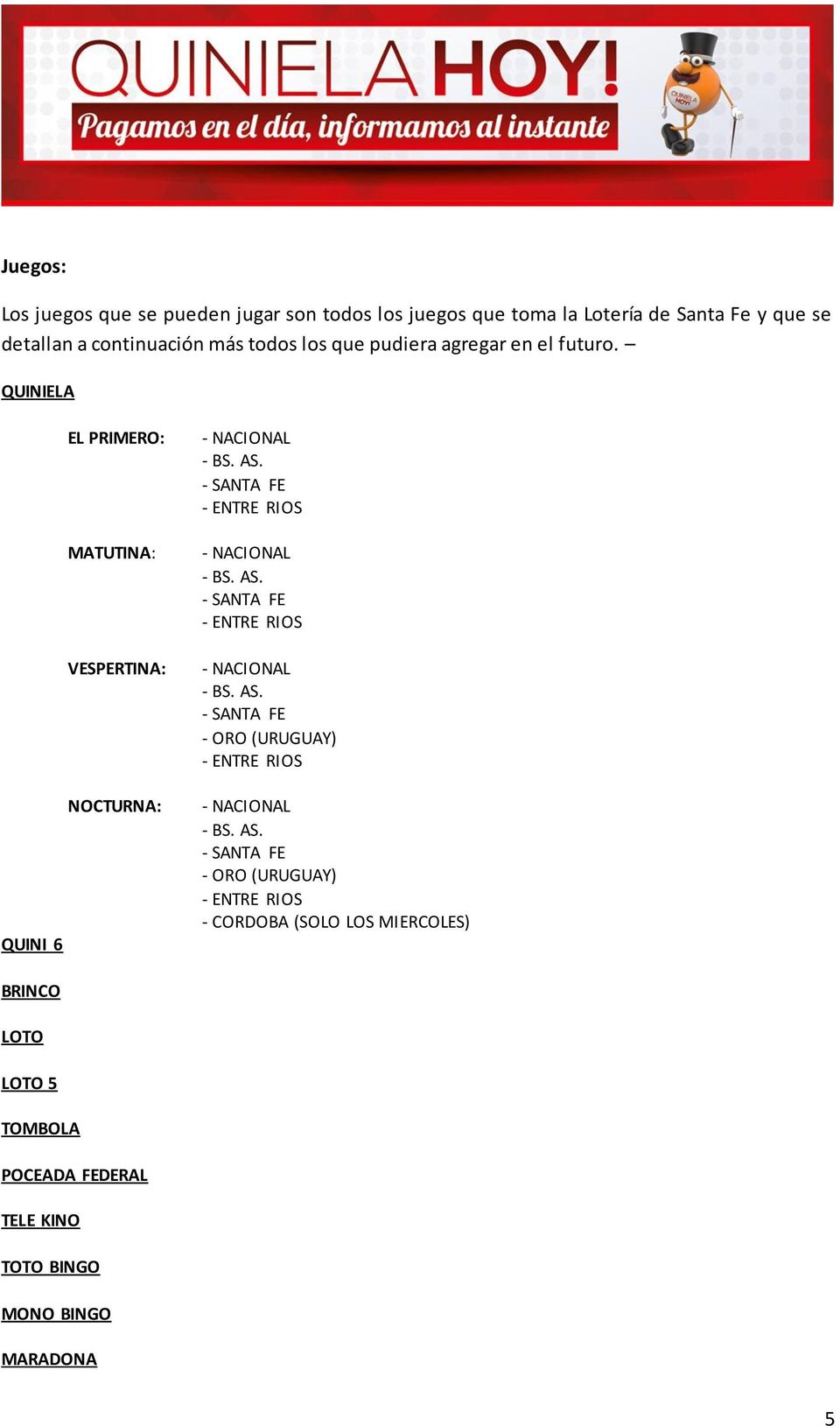 QUINIELA EL PRIMERO: MATUTINA: VESPERTINA: NOCTURNA: QUINI 6 - ORO (URUGUAY) - ORO (URUGUAY) -