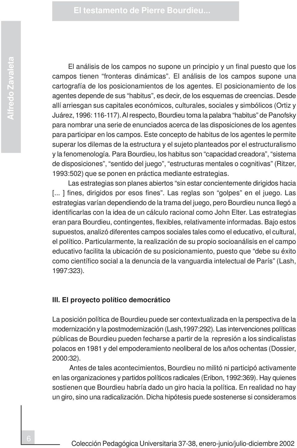 Desde allí arriesgan sus capitales económicos, culturales, sociales y simbólicos (Ortiz y Juárez, 1996: 116-117).